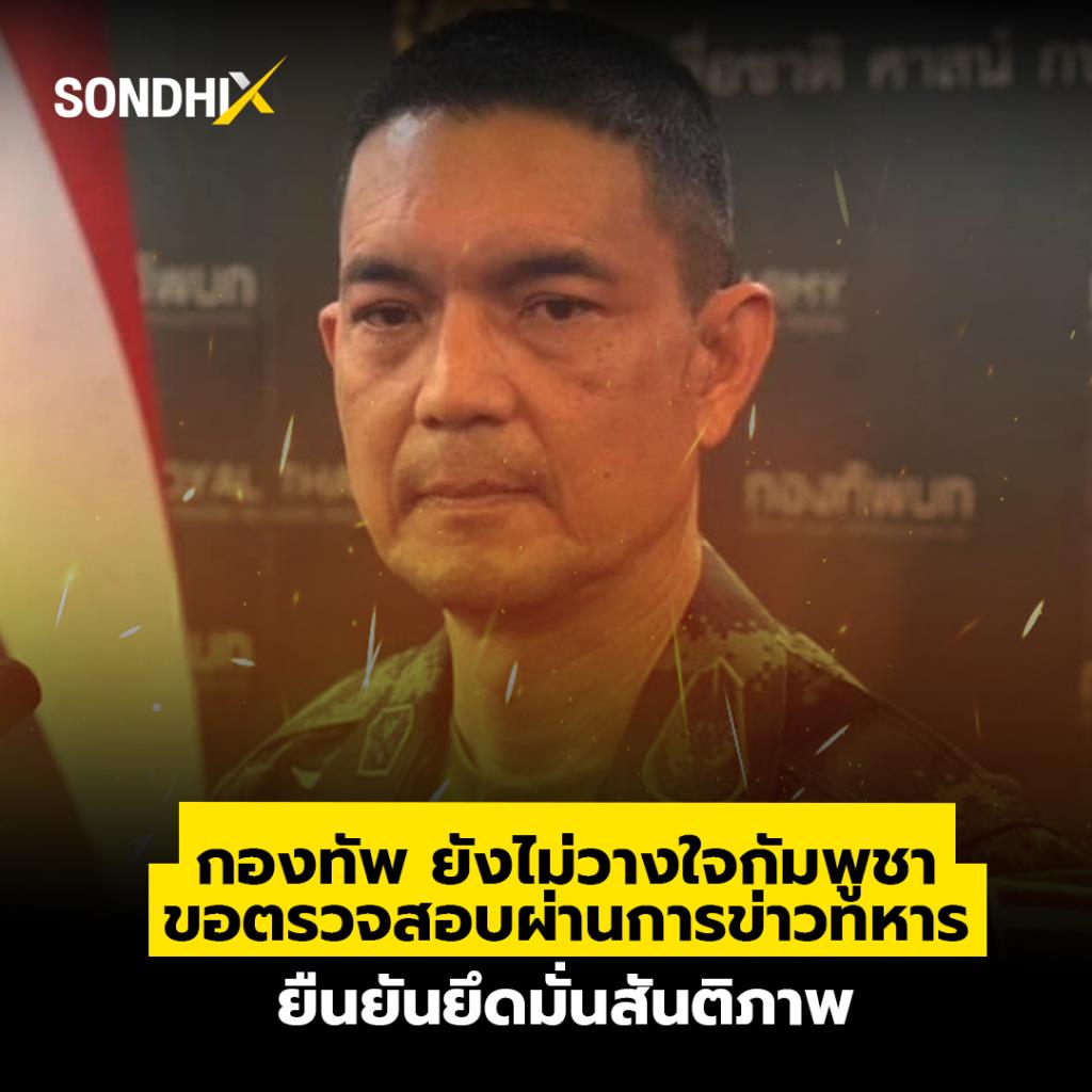 กองทัพ ยังไม่วางใจกัมพูชา ขอตรวจสอบผ่านการข่าวทหาร ยืนยันยึดมั่นสันติภาพ