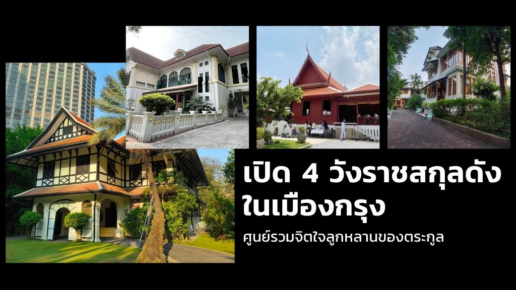 เปิด 4 วังราชสกุลดังในเมืองกรุง ศูนย์รวมจิตใจลูกหลานของตระกูล