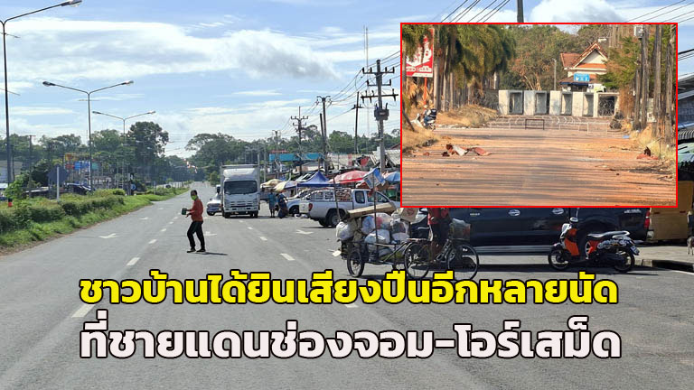 ชาวบ้านได้ยินเสียงปืนอีกหลายนัด ที่ชายแดนช่องจอม-โอร์เสม็ด  เชื่อมีสู้รบรอบ 3 แน่ แต่ไม่แตกตื่นพร้อมอพยพตลอดเวลา
