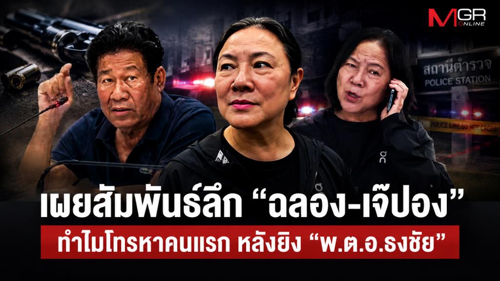 เผยสัมพันธ์ลึก “ฉลอง-เจ๊ปอง” ทำไมโทรหาคนแรก หลังยิง “พ.ต.อ.ธงชัย”