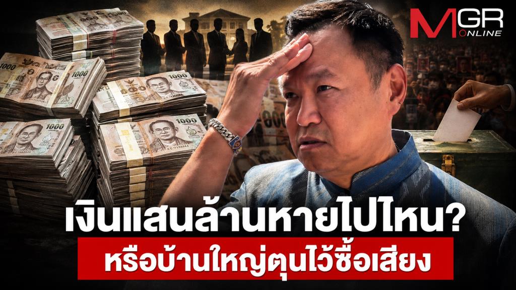 เงินแสนล้านหายไปไหน? หรือบ้านใหญ่ตุนไว้ซื้อเสียง “นายกฯ หนู” อย่าเอาหัวชนกำแพง!