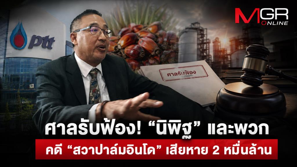 ศาลรับฟ้อง! “นิพิฐ” และพวก คดี “สวาปาล์มอินโด” เสียหาย 2 หมื่นล้าน ปตท.ยื่นฟ้องเอง หลัง ป.ป.ช.ยกคำร้อง