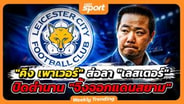  "คิง เพาเวอร์" ส่อลา "เลสเตอร์" ปิดตำนาน "จิ้งจอกแดนสยาม" :  MGR Sport
