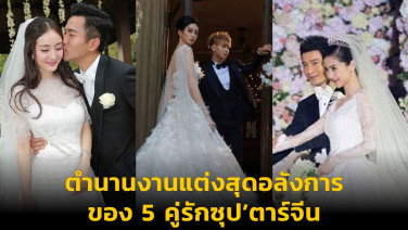 ตำนานงานแต่งสุดอลังการ ของ 5 คู่รักซุป’ตาร์จีน