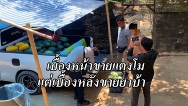 หนุ่มหัวใส ขายแตงโมบังหน้า แอบค้ายาไอซ์ยาบ้า สุดท้ายไม่รอด