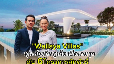 “Wallaya Villas” ทุนท้องถิ่นภูเก็ต ประกาศเปิดเกมรุกอสังหาฯ ดัน 6 โครงการใหม่ มูลค่า 8.5 พันล้าน เขย่าตลาดคอนโด-พูลวิลล่าระดับลักชัวรี่