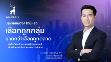 บลูเบลล์มองครึ่งปีหลัง เลือกถูกกลุ่ม มากกว่าเลือกถูกตลาด เน้นธีมเติบโตชัดเจน ควบคู่หุ้นกู้คุณภาพดี