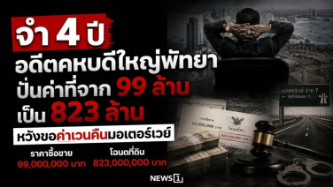 จำ 4 ปี อดีตคหบดีใหญ่พัทยา ปั่นค่าที่จาก 99 ล้านเป็น 823 ล้าน หวังขอค่าเวนคืนมอเตอร์เวย์