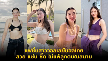 แฟชั่นสาววอลเลย์บอลไทย สวย แซ่บ ซี๊ด ไม่แพ้ลูกตบในสนาม