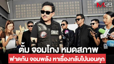 ตั้ม จอมโกง หมดสภาพ ฟาดกัน จอมพลัง หาเรื่องกลับไปนอนคุก