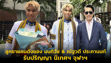 ลูกชายคนดังของ นนทิวัช &amp; ณัฐวดี ประภานนท์ รับปริญญา นิเทศฯ จุฬาฯ