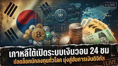 เกาหลีใต้เปิดระบบเงินวอน 24 ชม. ปลดล็อกนักลงทุนทั่วโลก มุ่งสู่ฮับการเงินดิจิทัล
