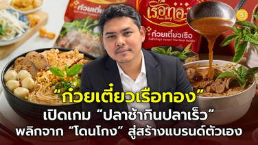 (ชมคลิป) “ก๋วยเตี๋ยวเรือทอง” เปิดเกม “ปลาช้ากินปลาเร็ว” พลิกจาก “โดนโกง” สู่สร้างแบรนด์ตัวเอง แก้ปัญหาเส้นไม่จับเป็นก้อน ดันยอด 4 แสนซองต่อเดือน ยกทัพสินค้าลุย 23 ประเทศ