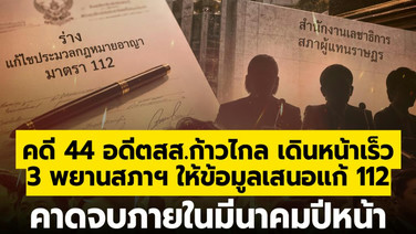 คดี 44 อดีต สส.ก้าวไกล เดินหน้าเร็ว 3 พยานสภาฯ ให้ข้อมูลเสนอแก้ 112 คาดจบภายในมีนาคมปีหน้า