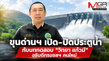 ขุนด่านฯ เปิด–ปิดประตูน้ำ กับบททดสอบ &ldquo;วิทยา แก้วมี&rdquo; อธิบดีกรมชลฯ คนใหม่