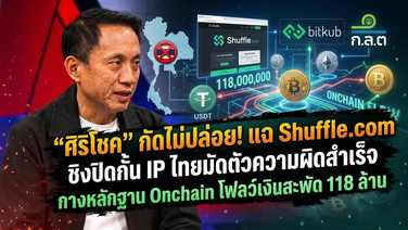 “ศิริโชค” กัดไม่ปล่อย! แฉ Shuffle.com ชิงปิดกั้น IP ไทยมัดตัวความผิดสำเร็จ กางหลักฐาน Onchain โฟลว์เงินสะพัด 118 ล้าน