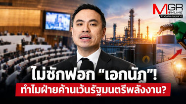 ไม่ซักฟอก “เอกนัฏ”! ทำไมฝ่ายค้านเว้นรัฐมนตรีพลังงาน?