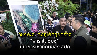 “วัชระพล” ลงภูเก็ตลุยตรวจ พาราไดซ์บีช เช็คการเช่าที่ดินของ สปก. สั่งสอบทำตามระเบียบการเช่าหรือไม่ ให้เสร็จภายใน 7 วัน