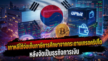 เกาหลีใต้จ่อเก็บภาษีการศึกษาจากกระดานเทรดคริปโต หลังจัดเป็นธุรกิจการเงิน