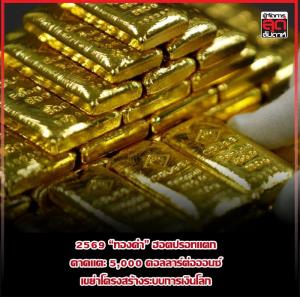 2569 “ทองคำ” ฮอตปรอทแตก คาดแตะ 5,000 ดอลลาร์ต่อออนซ์ เขย่าโครงสร้างระบบการเงินโลก