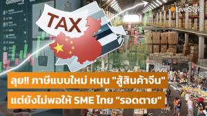 ลุย!! ภาษีแบบใหม่ หนุน “สู้สินค้าจีน” ลดเสียเปรียบ “SME ไทย” แต่ยังไม่พอให้ “รอดตาย” [มีคลิป]