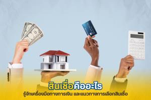 สินเชื่อคืออะไร รู้จักเครื่องมือทางการเงิน และแนวทางการเลือกสินเชื่อ