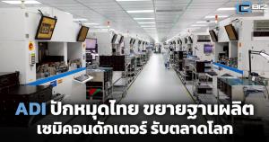 ADI ปักหมุดไทยขยายฐานผลิตเซมิคอนดักเตอร์ ดันกำลังผลิตรับความต้องการตลาดโลก