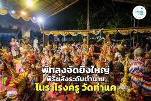 พัทลุงจัดยิ่งใหญ่ พิธีขลังระดับตำนาน “โนราโรงครู วัดท่าแค” 2569