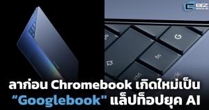 ลาก่อน Chromebook เกิดใหม่เป็น “Googlebook" แล็ปท็อปยุค AI