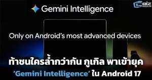 ท้าชน AI ใครล้ำกว่ากัน กูเกิล พาเข้ายุค ‘Gemini Intelligence’