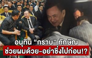 อนุทิน “กราบ” ทักษิณ  ช่วยผมด้วย-อย่าชิ่งไปก่อน!?