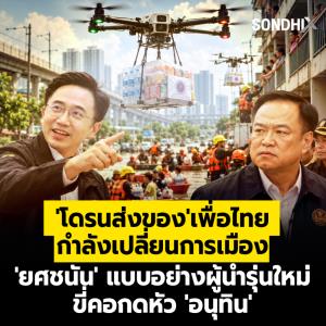'โดรนส่งของ' เพื่อไทย กำลังเปลี่ยนการเมือง 'ยศชนัน' แบบอย่างผู้นำรุ่นใหม่ ขี่คอกดหัว 'อนุทิน'