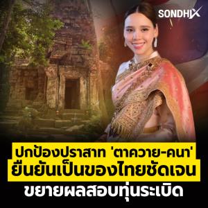 ปกป้องปราสาท 'ตาควาย-คนา' ยืนยันเป็นของไทยชัดเจน ขยายผลสอบทุ่นระเบิด